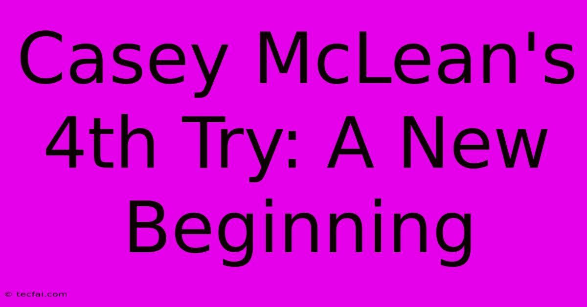 Casey McLean's 4th Try: A New Beginning