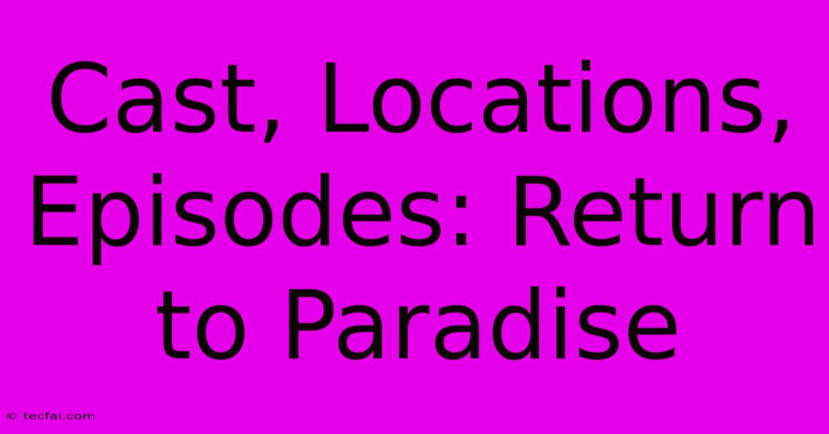 Cast, Locations, Episodes: Return To Paradise