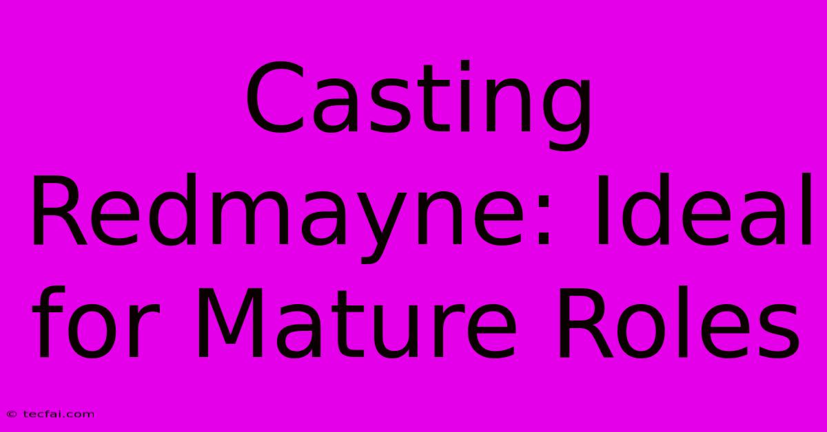 Casting Redmayne: Ideal For Mature Roles