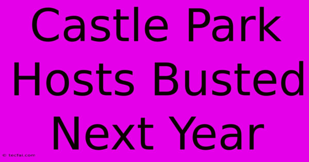 Castle Park Hosts Busted Next Year