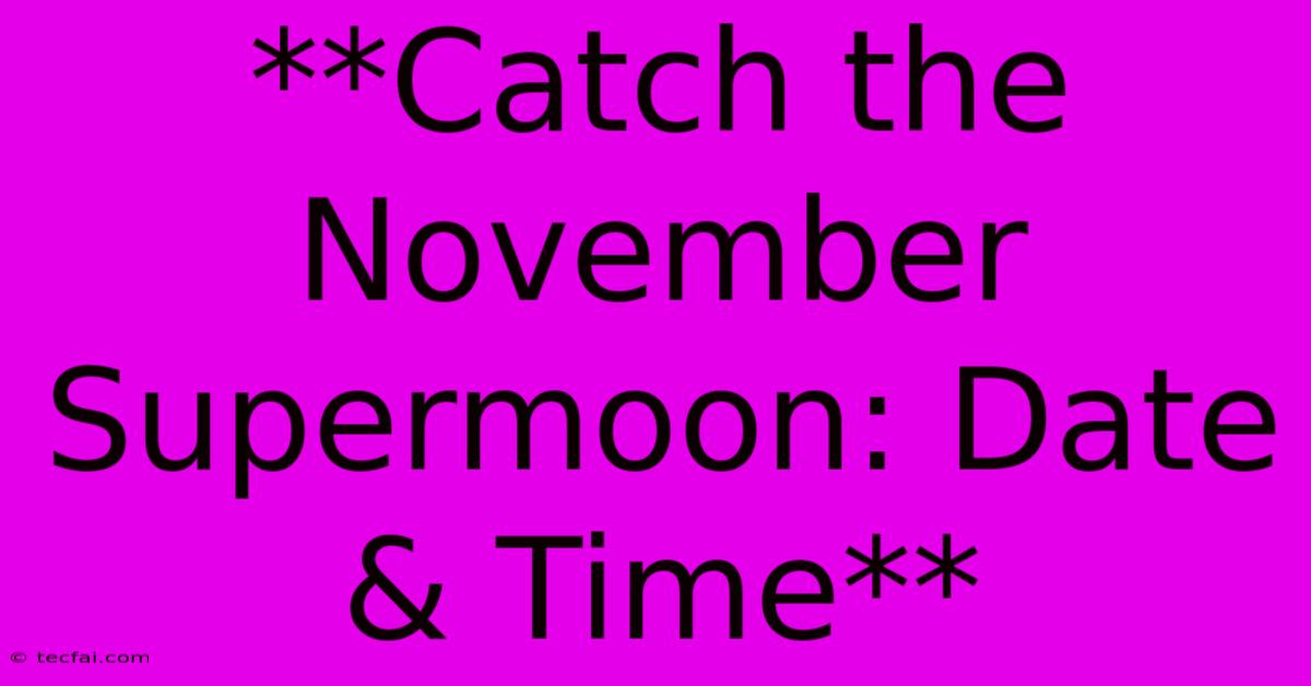 **Catch The November Supermoon: Date & Time**