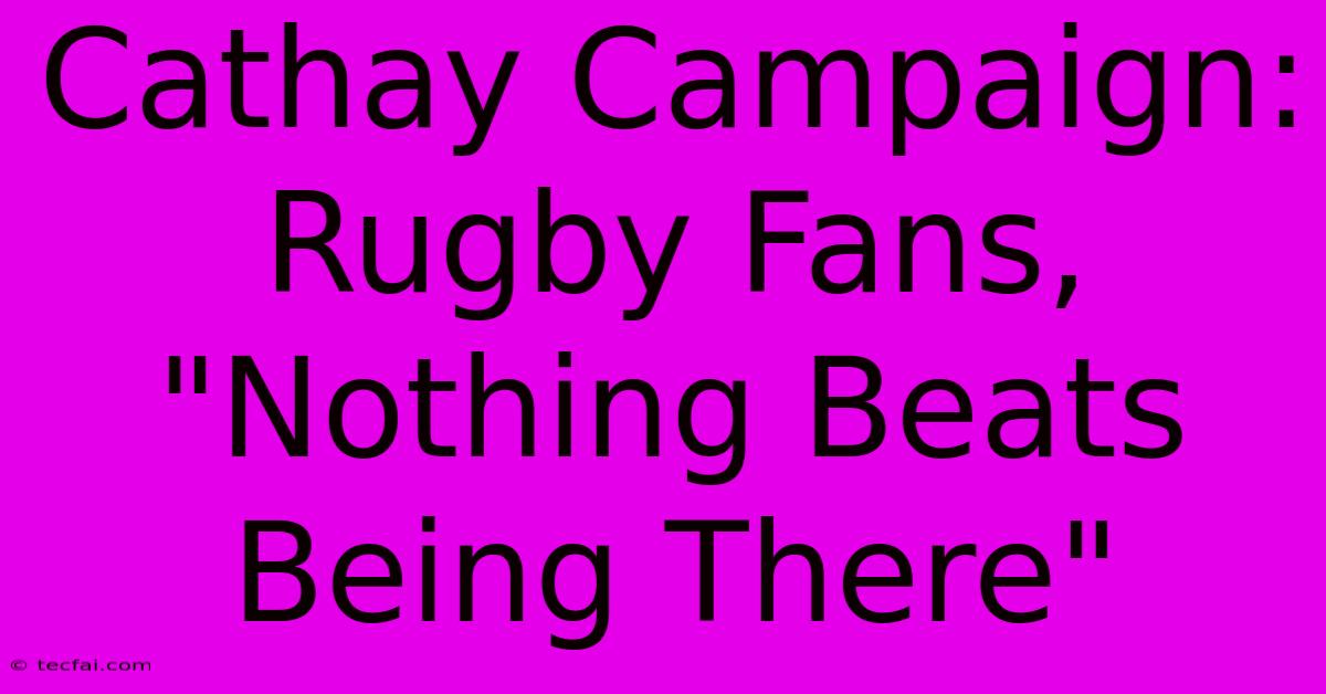 Cathay Campaign: Rugby Fans, 