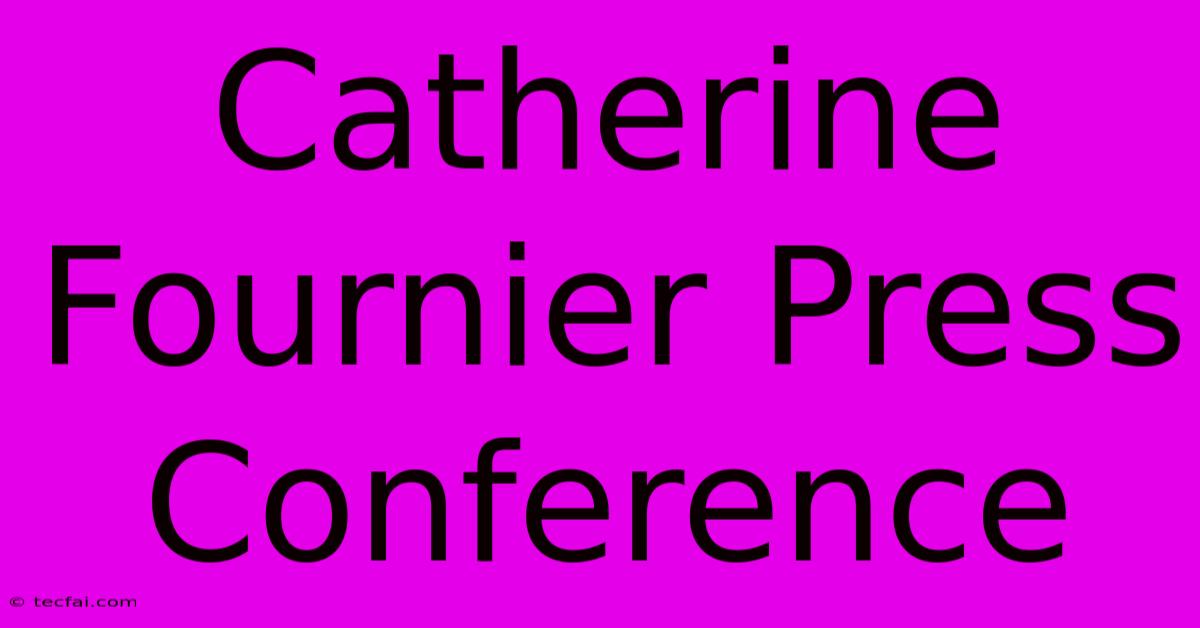 Catherine Fournier Press Conference