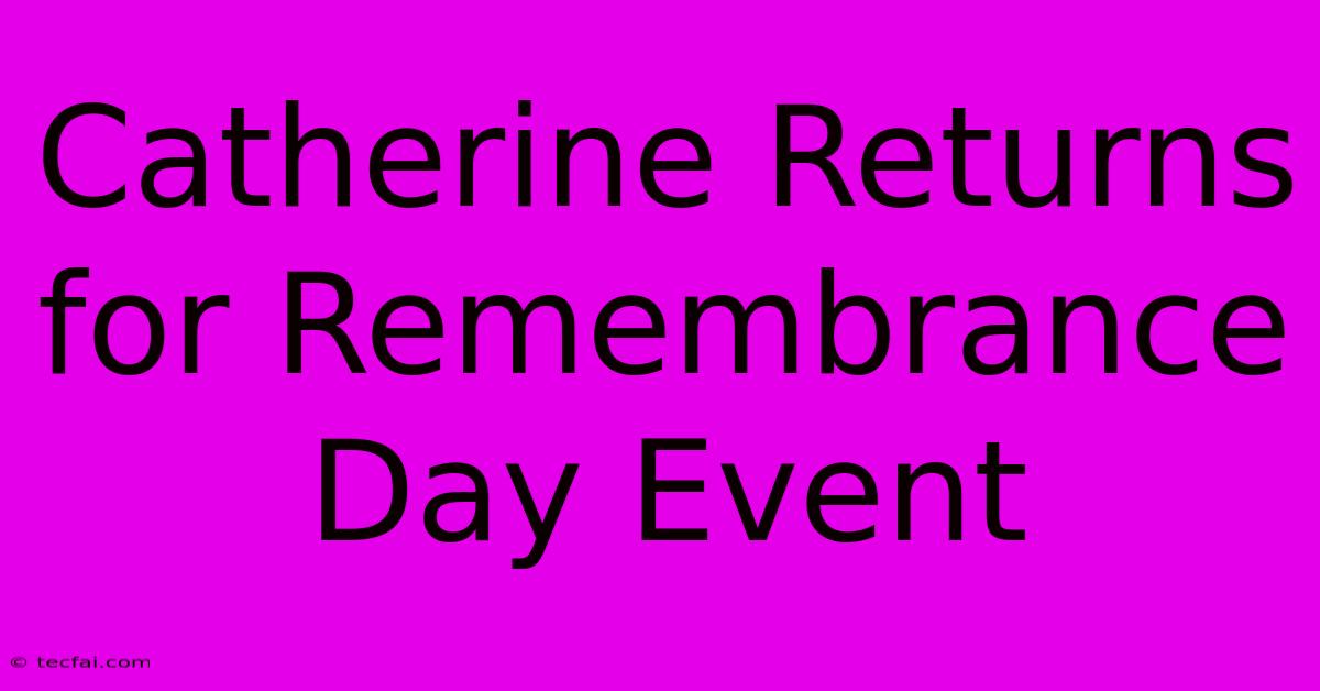 Catherine Returns For Remembrance Day Event