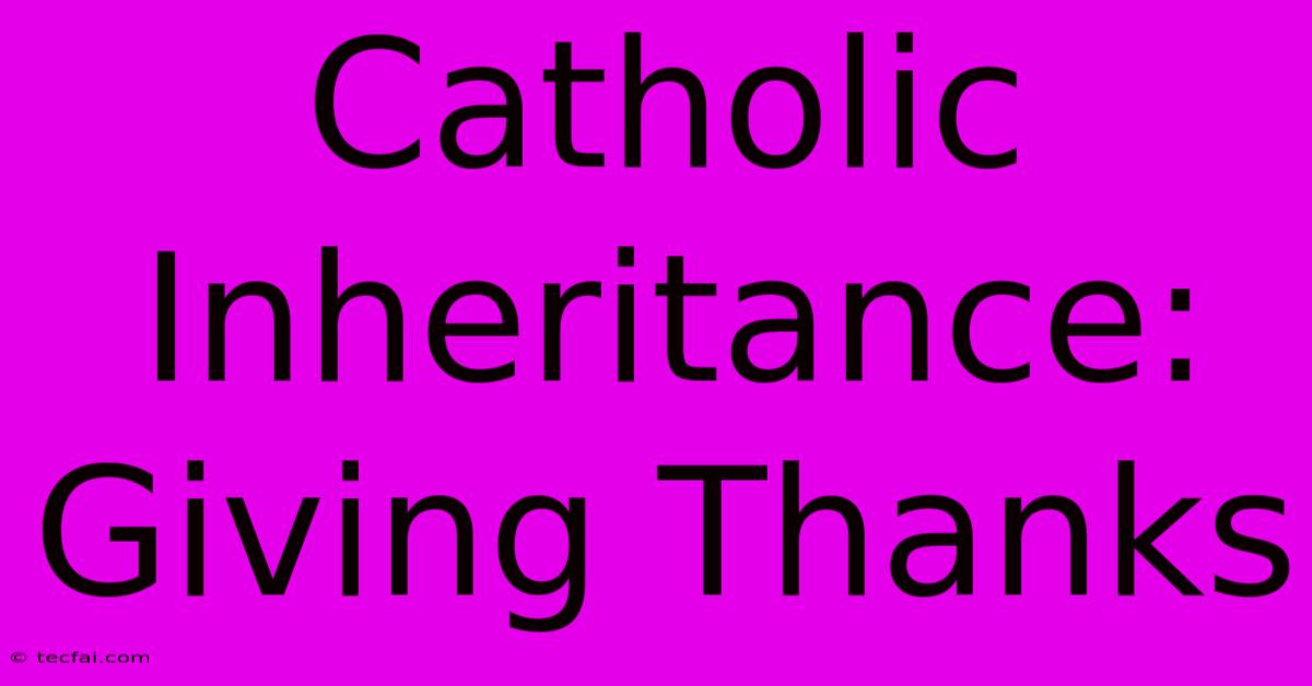 Catholic Inheritance: Giving Thanks