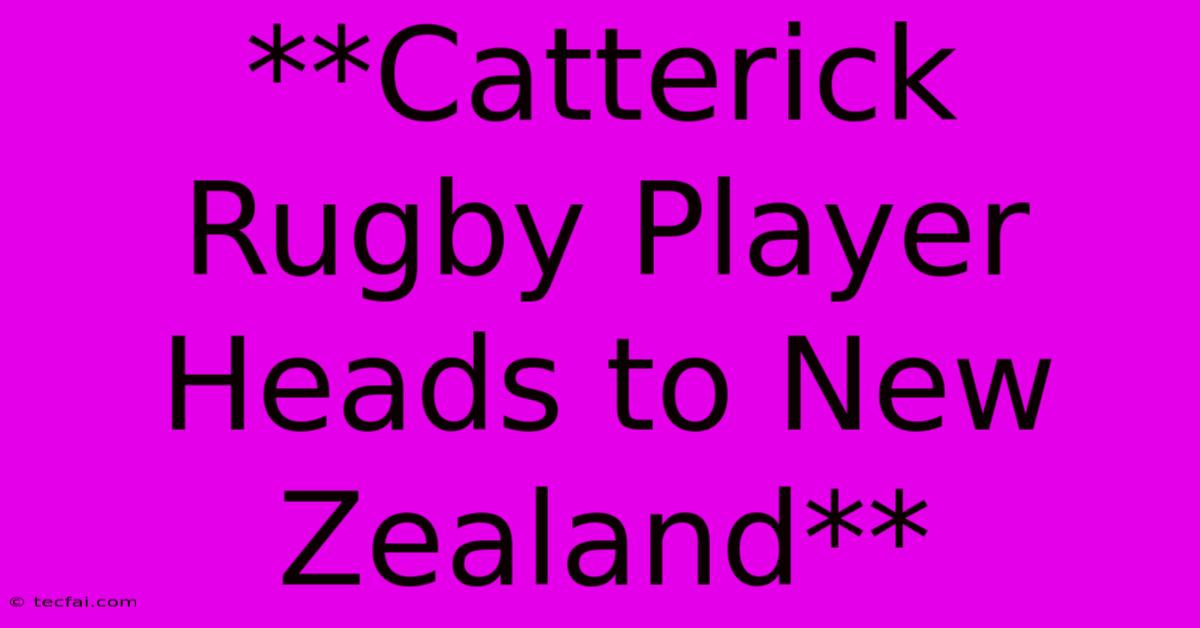 **Catterick Rugby Player Heads To New Zealand**