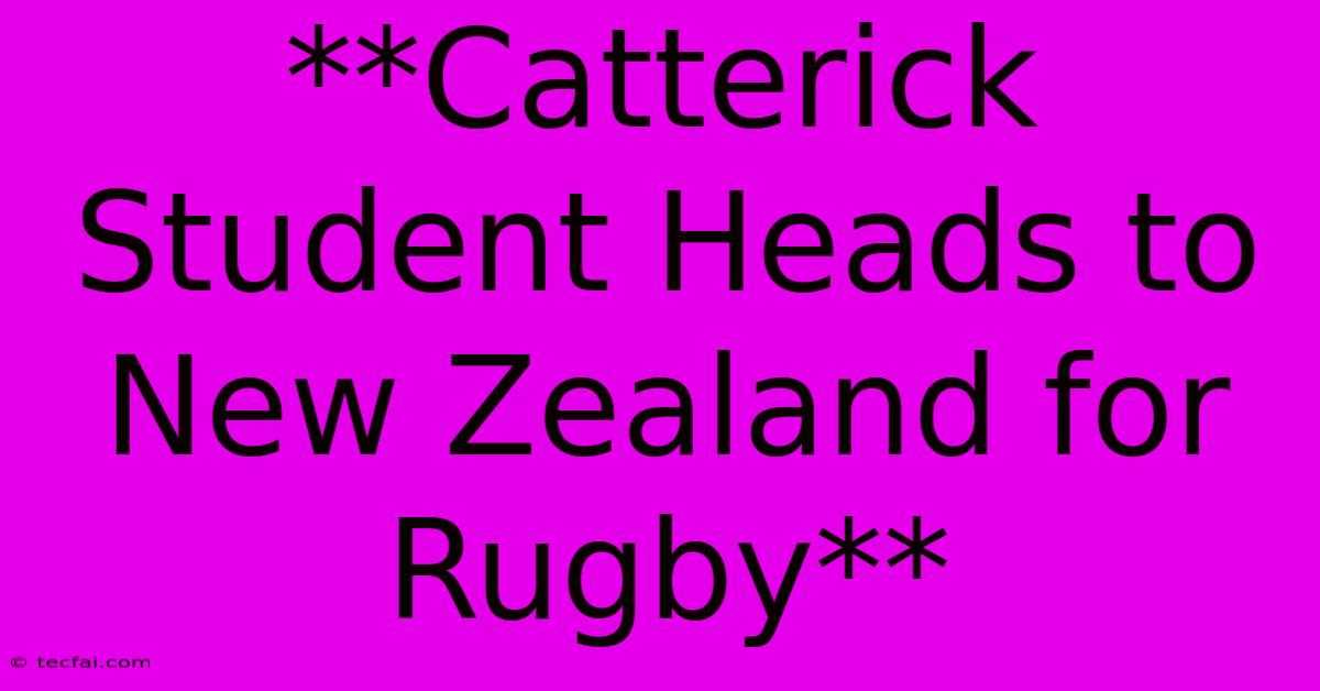 **Catterick Student Heads To New Zealand For Rugby**