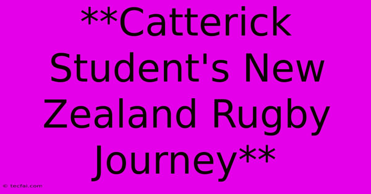 **Catterick Student's New Zealand Rugby Journey** 