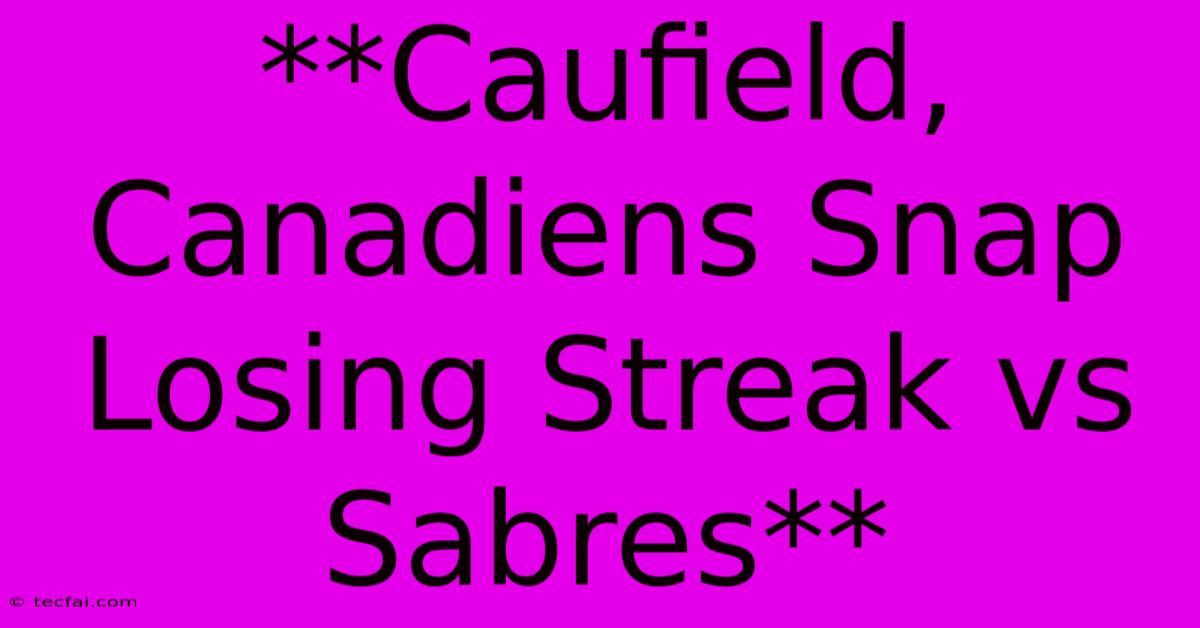 **Caufield, Canadiens Snap Losing Streak Vs Sabres**