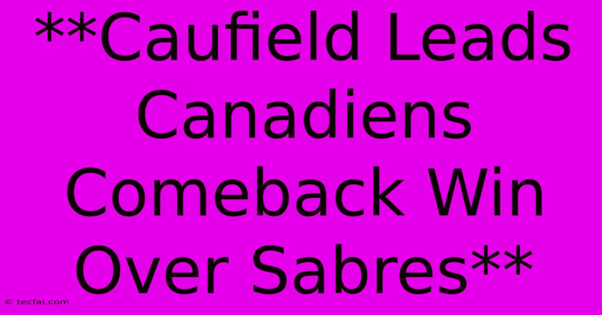 **Caufield Leads Canadiens Comeback Win Over Sabres**