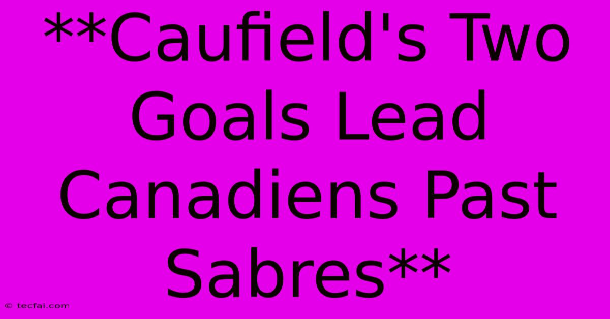 **Caufield's Two Goals Lead Canadiens Past Sabres**