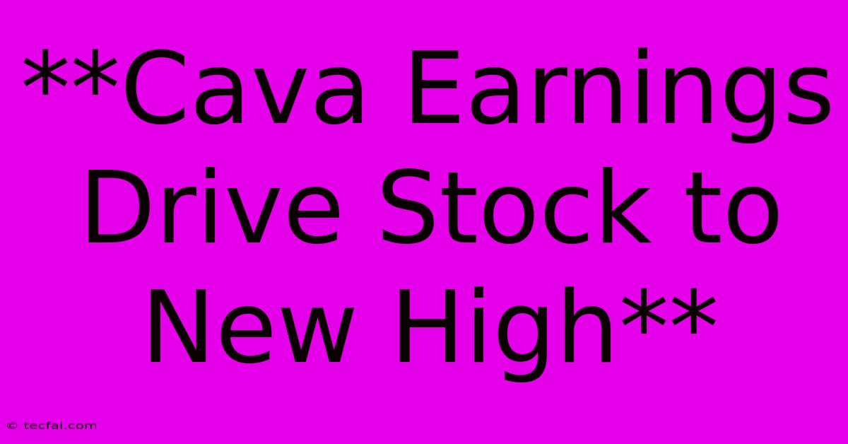 **Cava Earnings Drive Stock To New High**