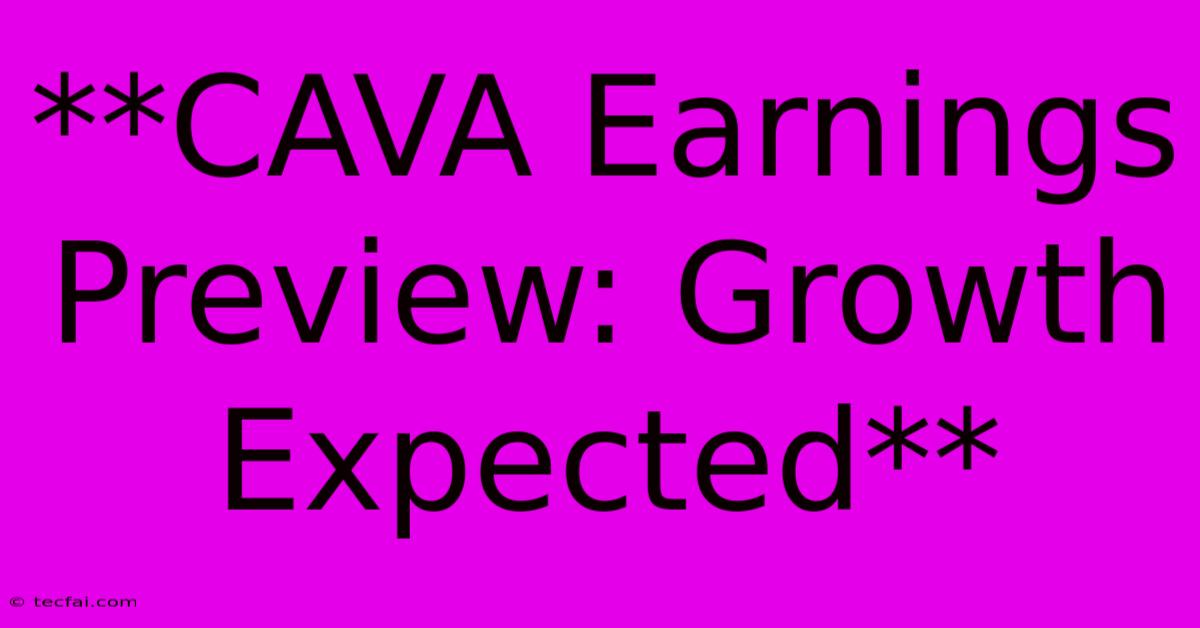 **CAVA Earnings Preview: Growth Expected**