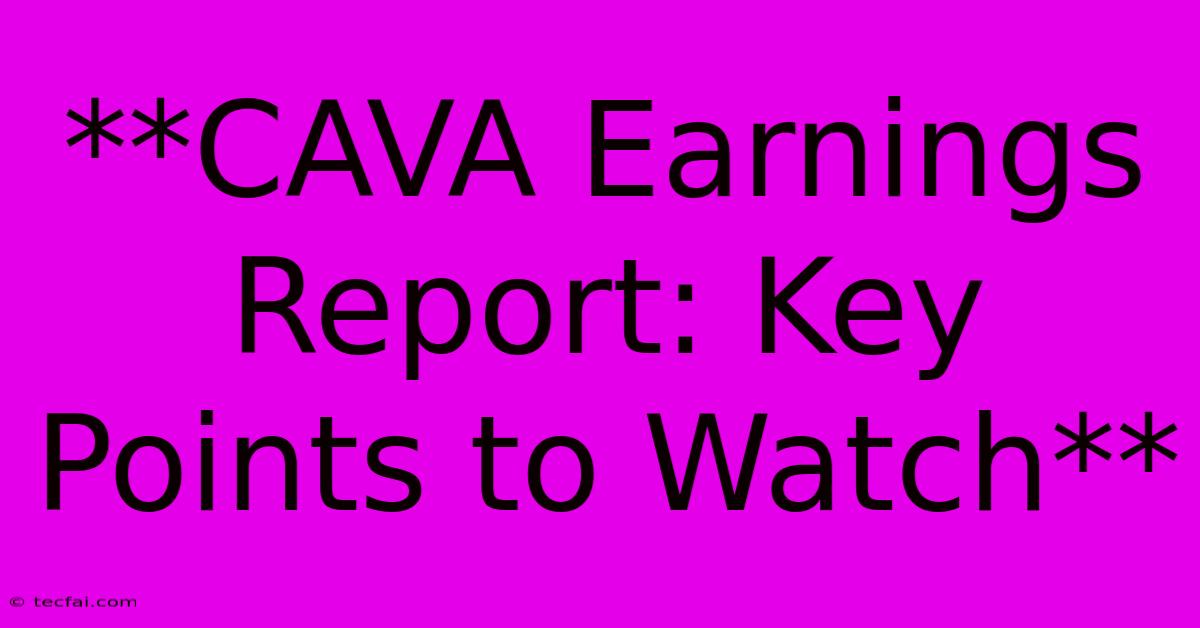 **CAVA Earnings Report: Key Points To Watch**