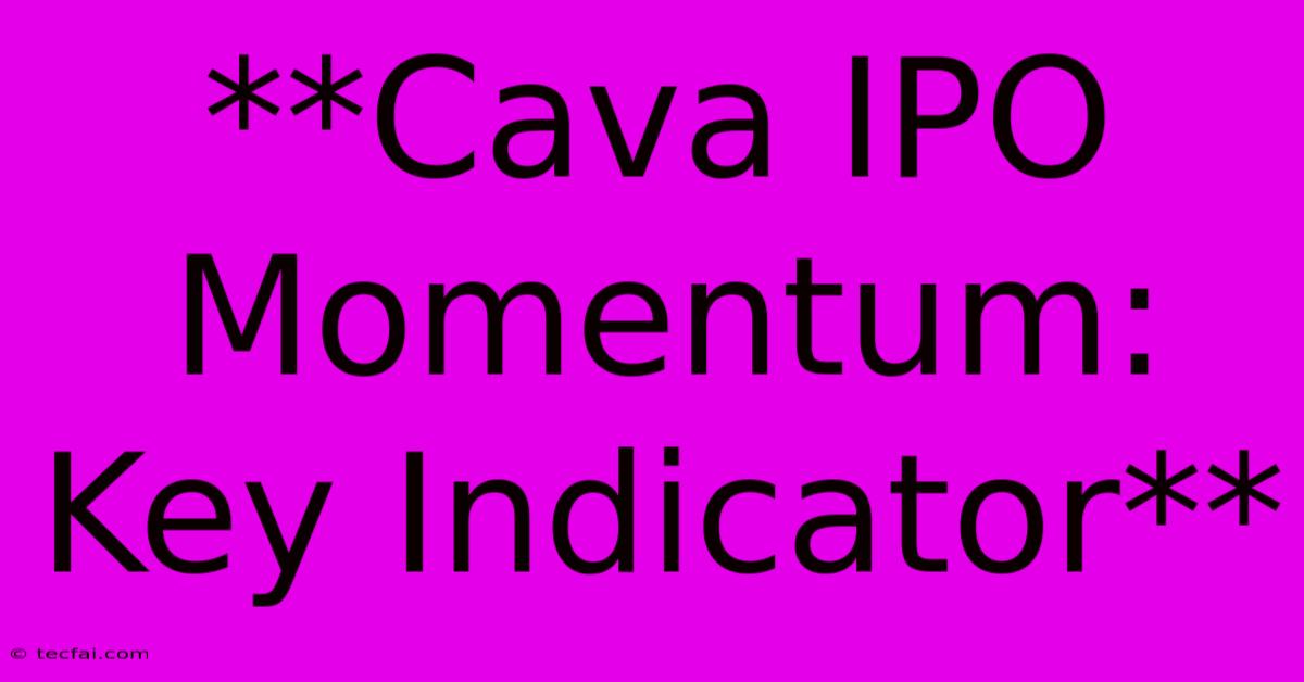 **Cava IPO Momentum: Key Indicator**