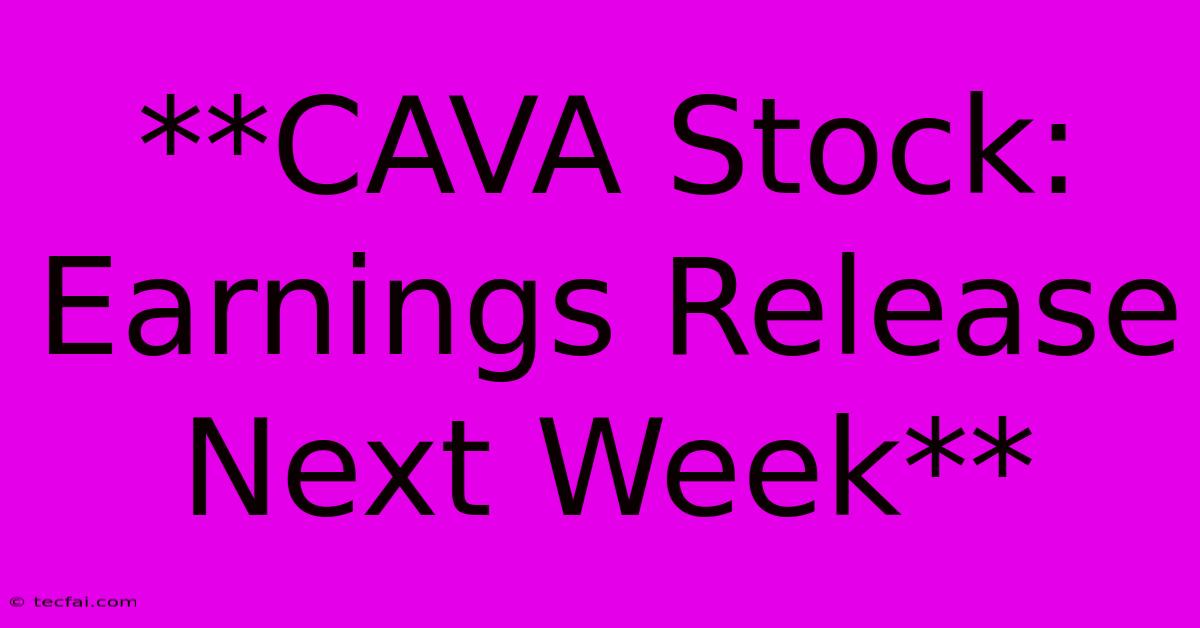 **CAVA Stock: Earnings Release Next Week**