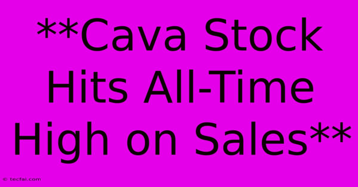 **Cava Stock Hits All-Time High On Sales**