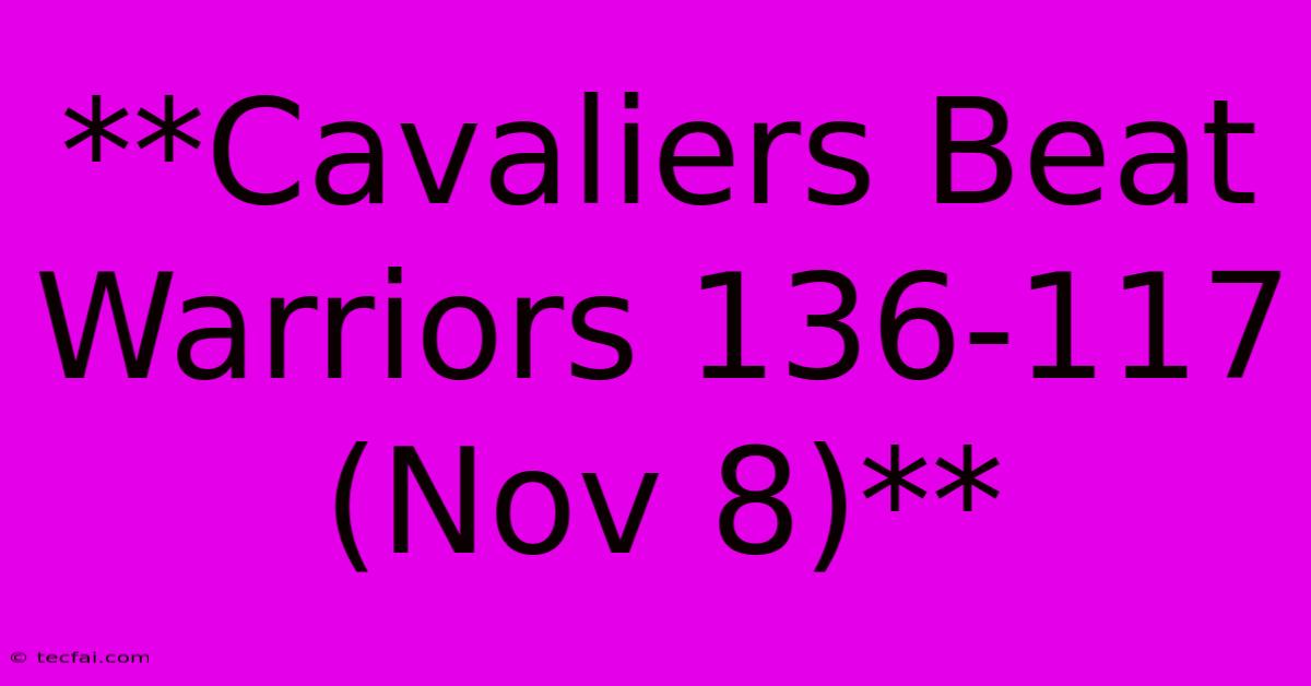 **Cavaliers Beat Warriors 136-117 (Nov 8)**