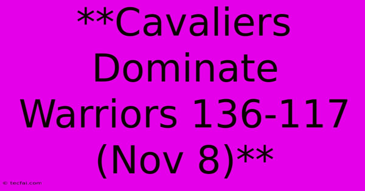 **Cavaliers Dominate Warriors 136-117 (Nov 8)**