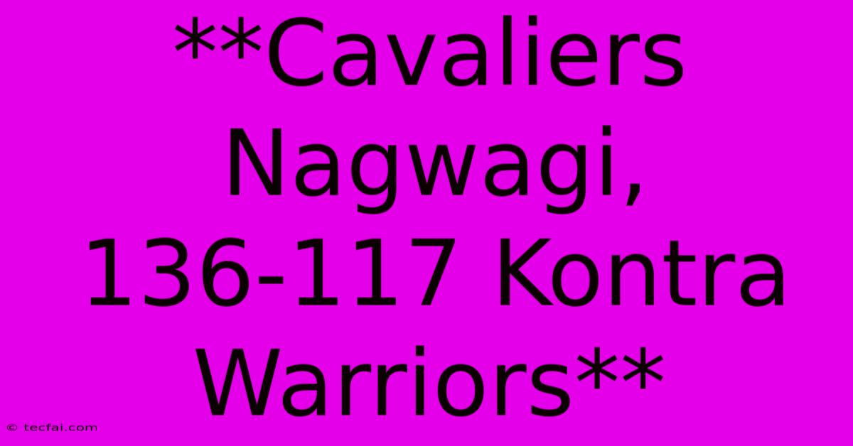 **Cavaliers Nagwagi, 136-117 Kontra Warriors**