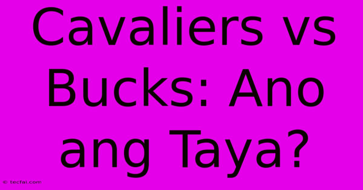 Cavaliers Vs Bucks: Ano Ang Taya?