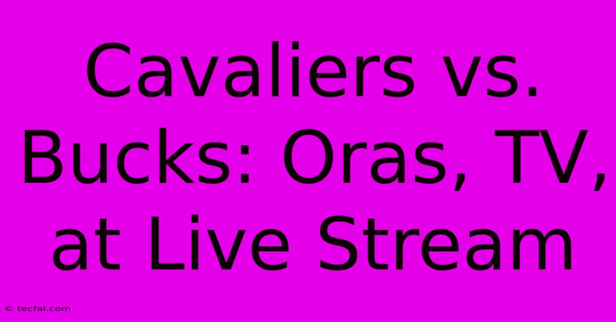 Cavaliers Vs. Bucks: Oras, TV, At Live Stream 