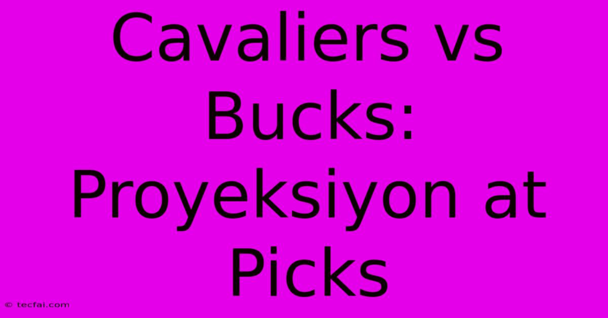 Cavaliers Vs Bucks: Proyeksiyon At Picks