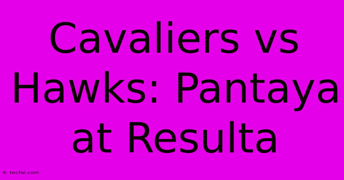 Cavaliers Vs Hawks: Pantaya At Resulta