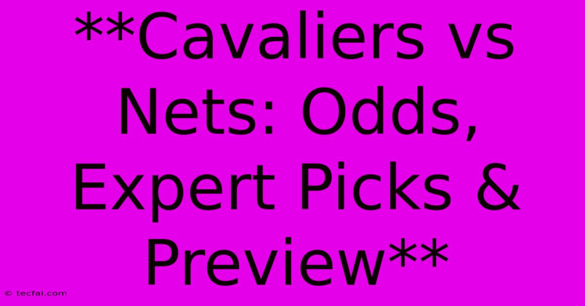 **Cavaliers Vs Nets: Odds, Expert Picks & Preview** 