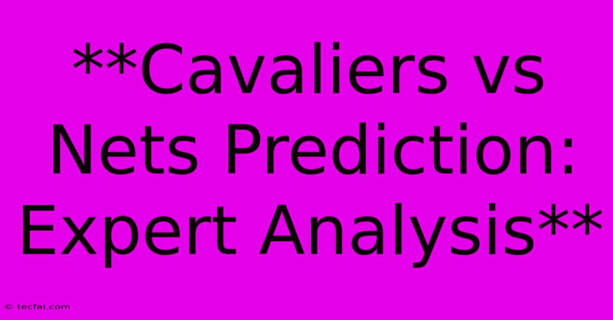 **Cavaliers Vs Nets Prediction: Expert Analysis**