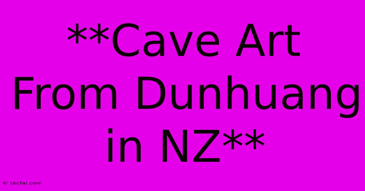 **Cave Art From Dunhuang In NZ**