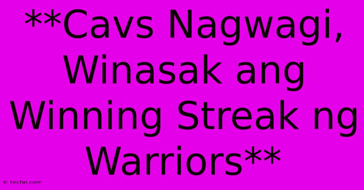 **Cavs Nagwagi, Winasak Ang Winning Streak Ng Warriors**