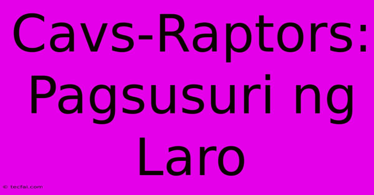 Cavs-Raptors: Pagsusuri Ng Laro