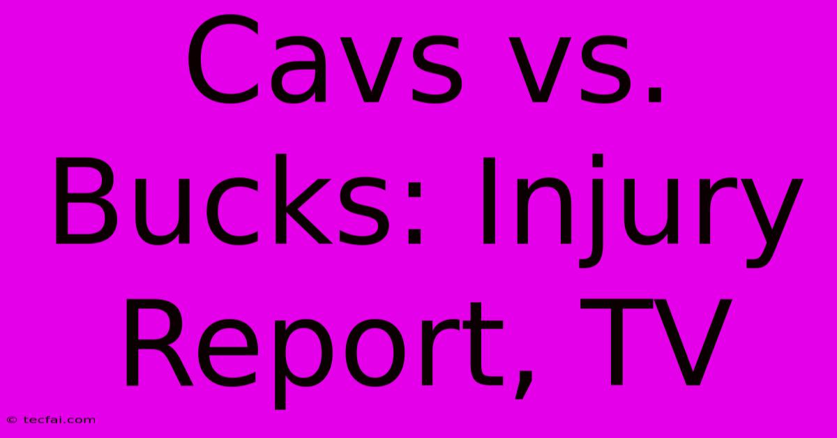 Cavs Vs. Bucks: Injury Report, TV