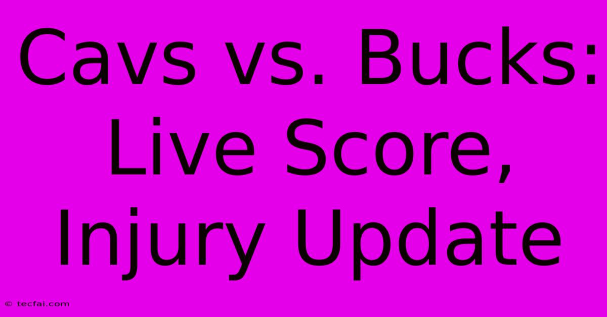 Cavs Vs. Bucks: Live Score, Injury Update 