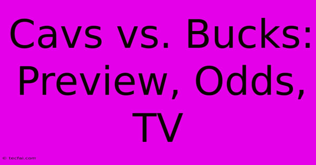 Cavs Vs. Bucks: Preview, Odds, TV