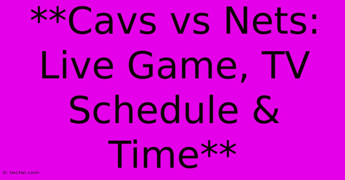 **Cavs Vs Nets: Live Game, TV Schedule & Time** 