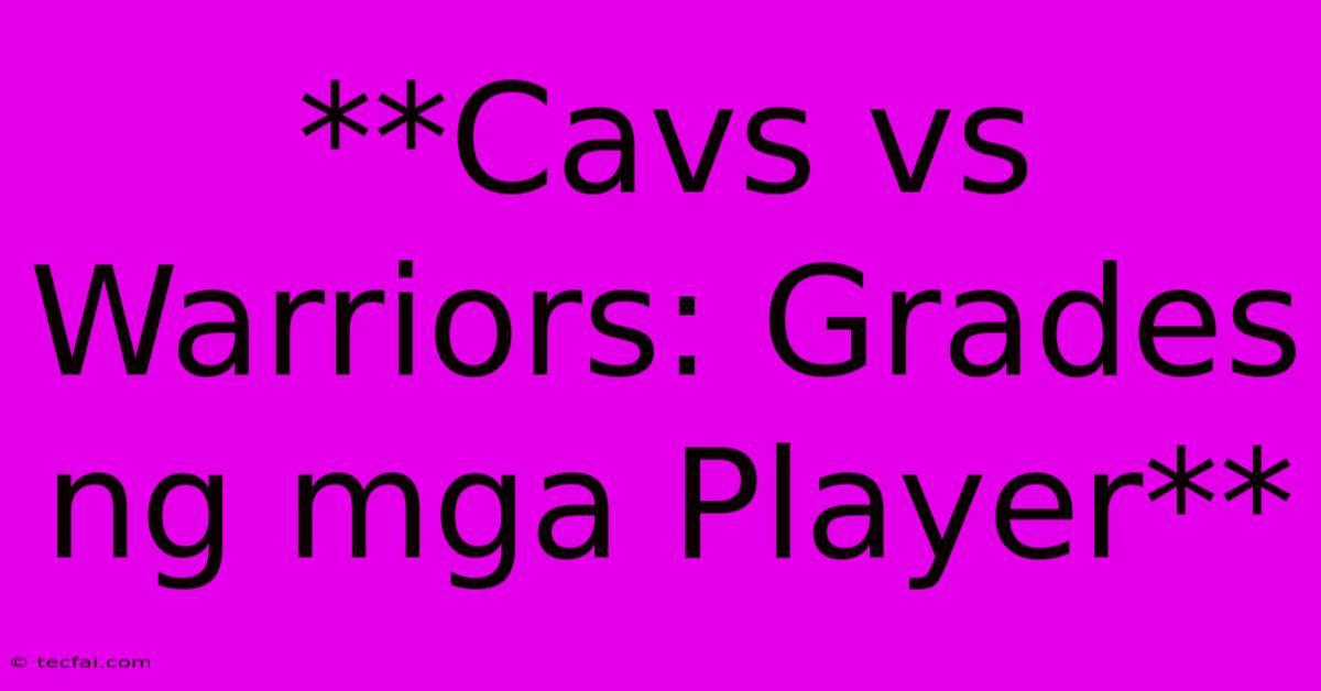 **Cavs Vs Warriors: Grades Ng Mga Player**