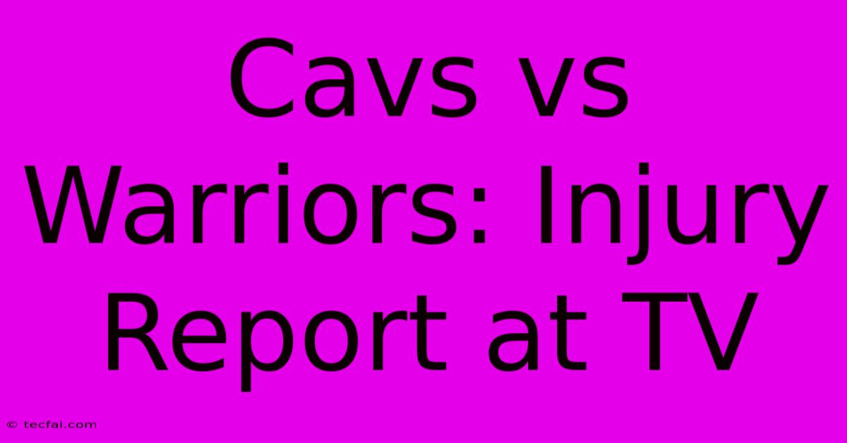 Cavs Vs Warriors: Injury Report At TV