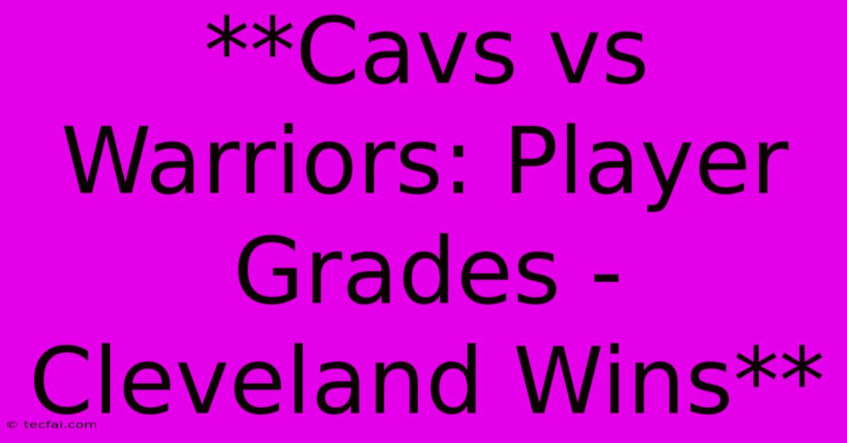 **Cavs Vs Warriors: Player Grades - Cleveland Wins**