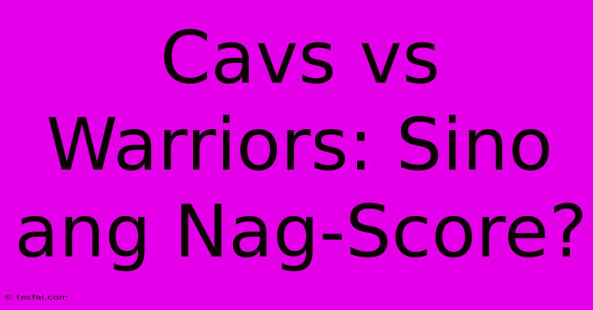 Cavs Vs Warriors: Sino Ang Nag-Score?