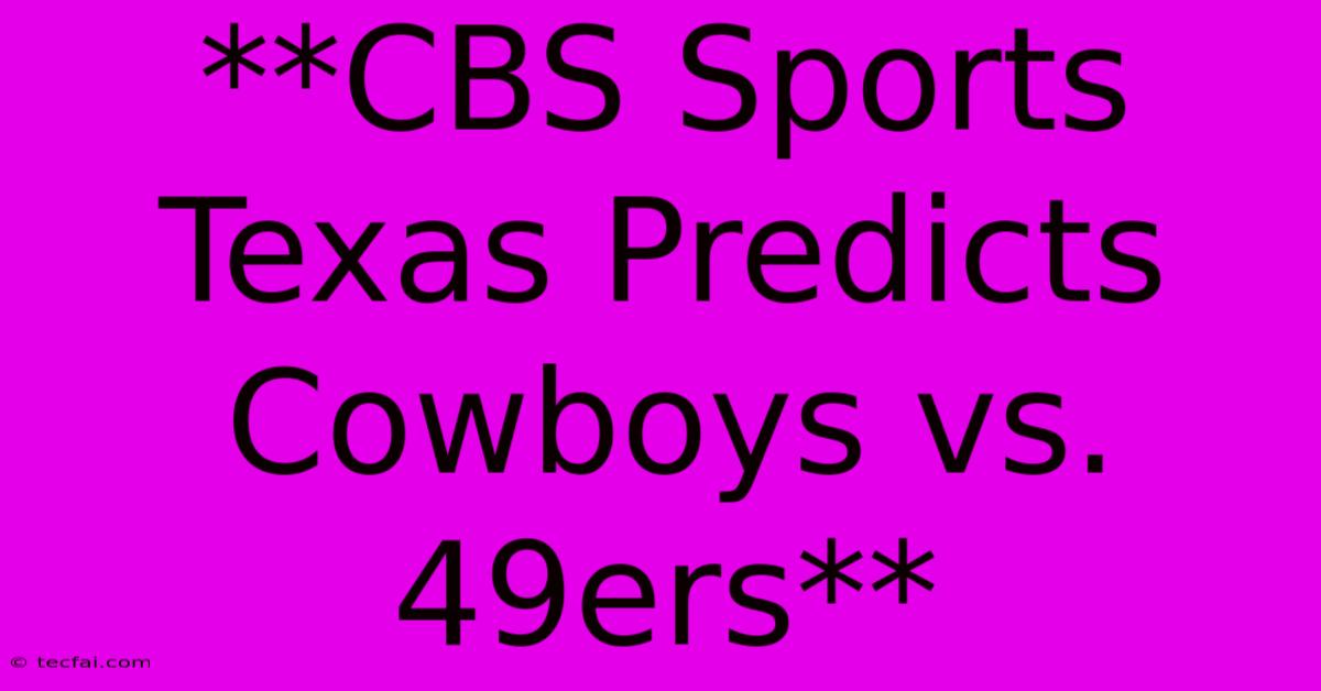 **CBS Sports Texas Predicts Cowboys Vs. 49ers**