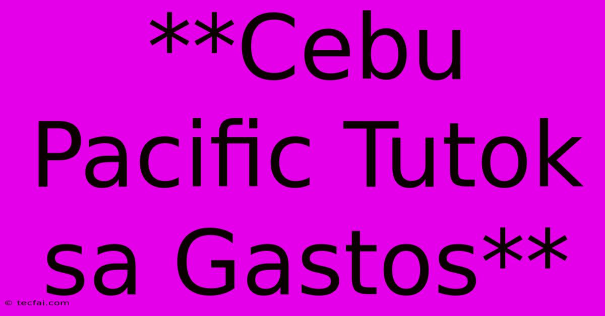 **Cebu Pacific Tutok Sa Gastos**