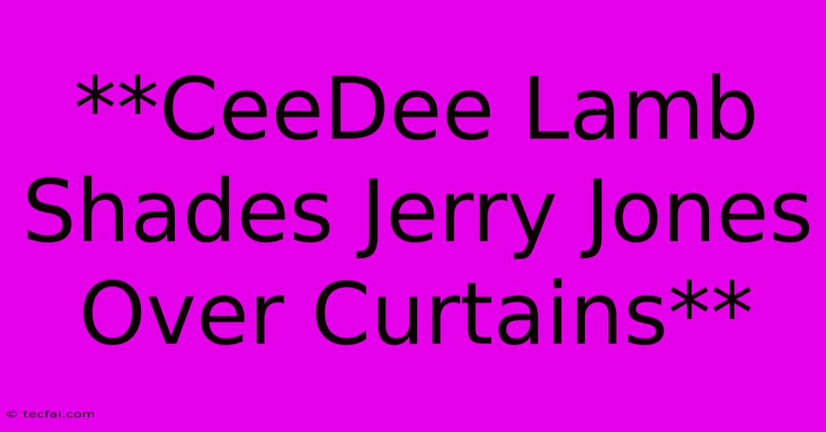 **CeeDee Lamb Shades Jerry Jones Over Curtains**