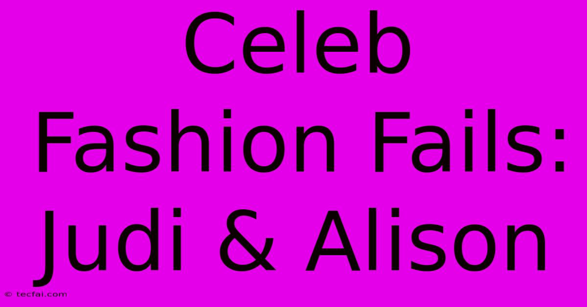 Celeb Fashion Fails: Judi & Alison