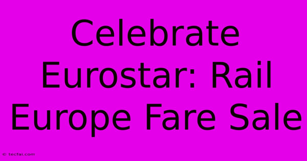 Celebrate Eurostar: Rail Europe Fare Sale