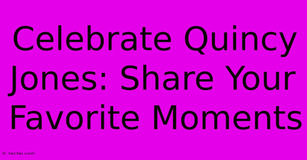 Celebrate Quincy Jones: Share Your Favorite Moments