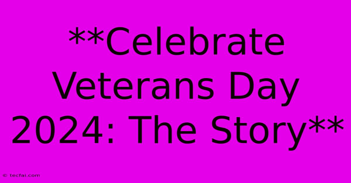 **Celebrate Veterans Day 2024: The Story**