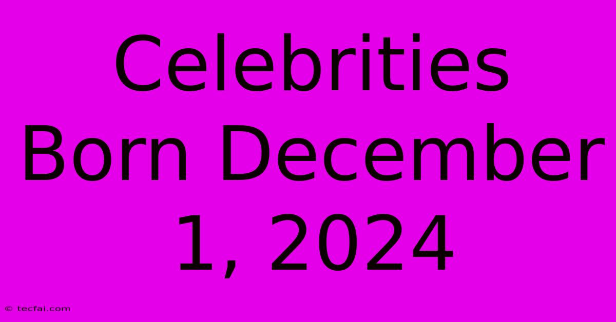 Celebrities Born December 1, 2024