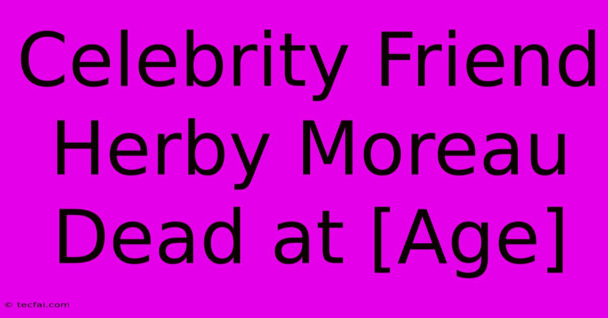 Celebrity Friend Herby Moreau Dead At [Age]